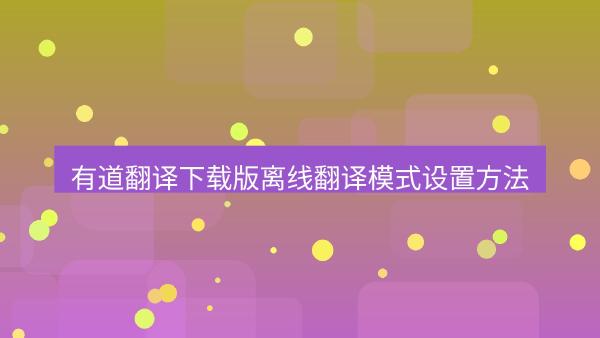 有道翻译下载版离线翻译模式设置方法