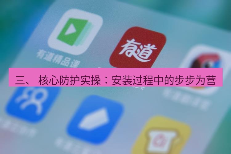 有道翻译在线 三、 核心防护实操：安装过程中的步步为营