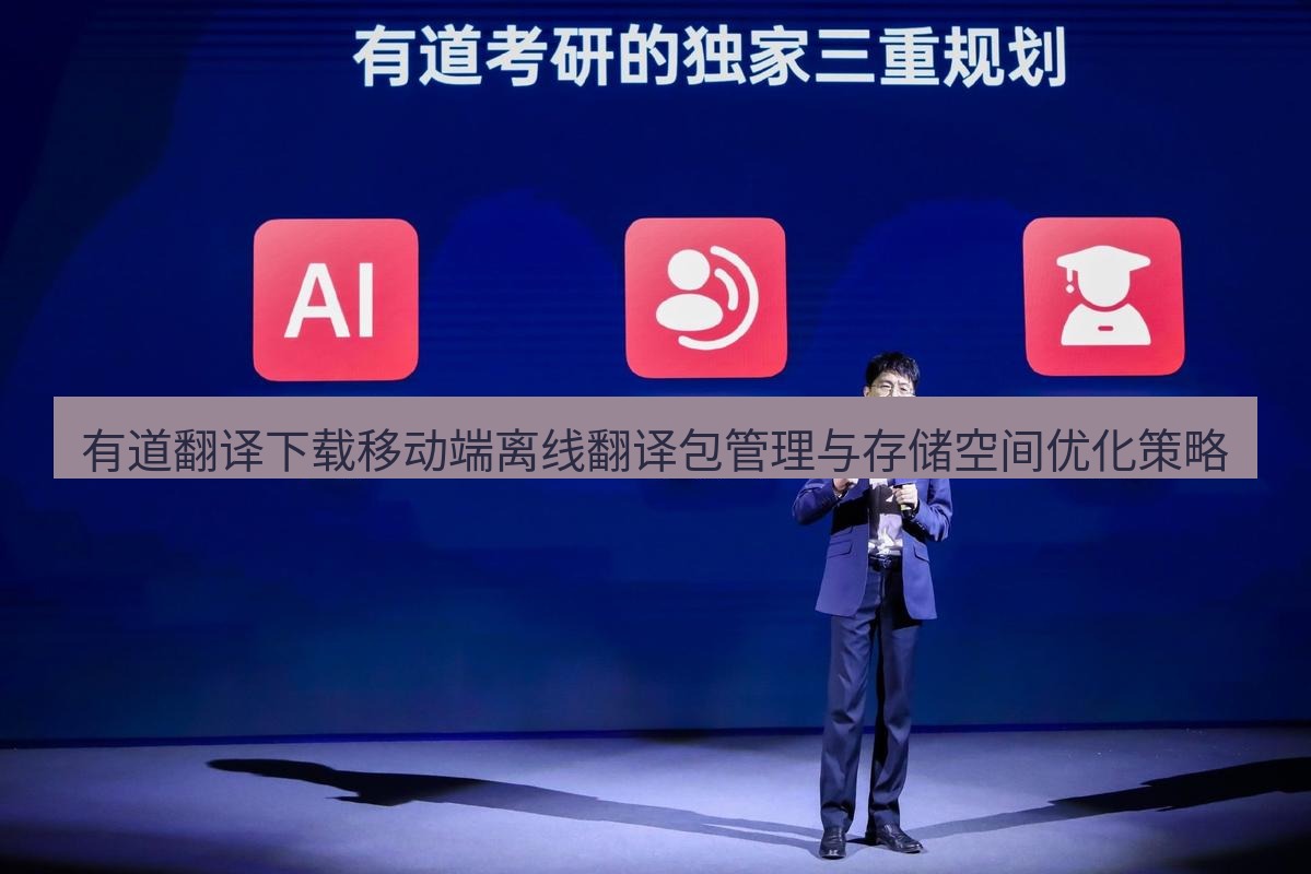 有道翻译在线 有道翻译下载移动端离线翻译包管理与存储空间优化策略