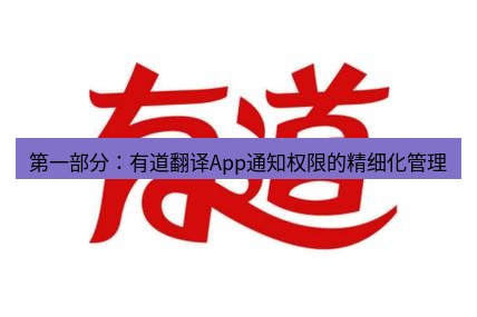 有道翻译在线 第一部分：有道翻译App通知权限的精细化管理