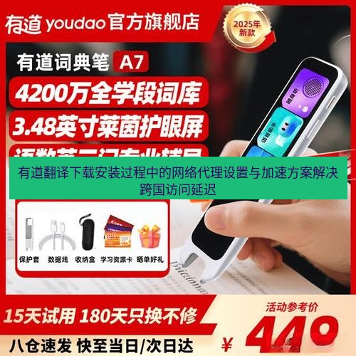 有道翻译在线 有道翻译下载安装过程中的网络代理设置与加速方案解决跨国访问延迟