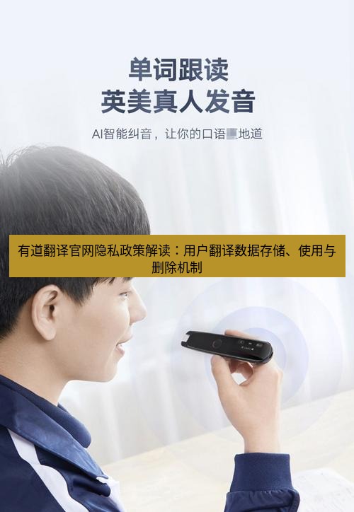 有道翻译在线 有道翻译官网隐私政策解读：用户翻译数据存储、使用与删除机制