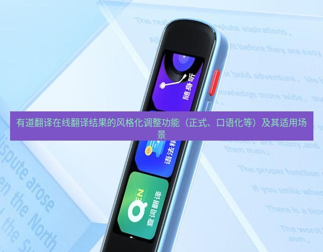 有道翻译在线 有道翻译在线翻译结果的风格化调整功能（正式、口语化等）及其适用场景