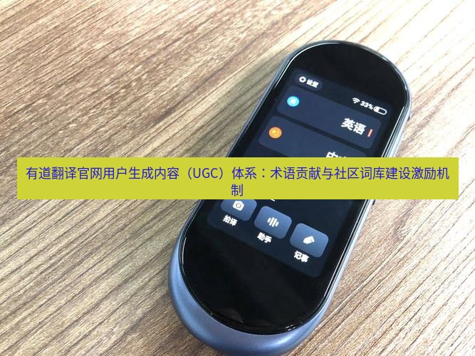 有道翻译在线 有道翻译官网用户生成内容（UGC）体系：术语贡献与社区词库建设激励机制